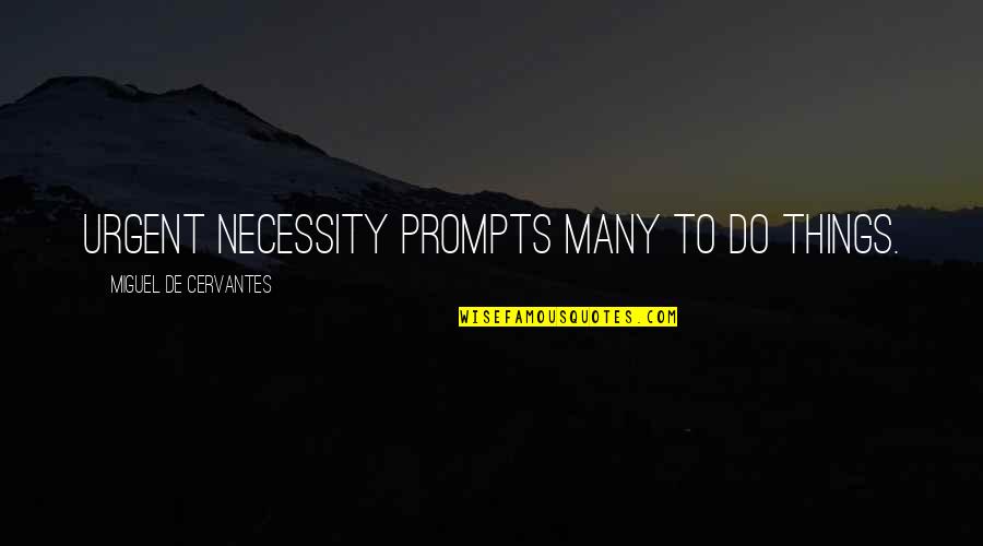 Necessity Quotes By Miguel De Cervantes: Urgent necessity prompts many to do things.