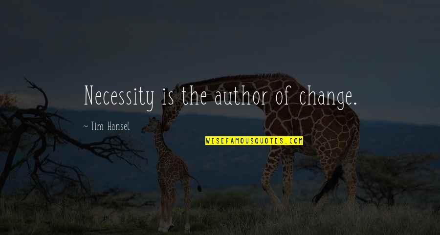 Necessity Quotes By Tim Hansel: Necessity is the author of change.