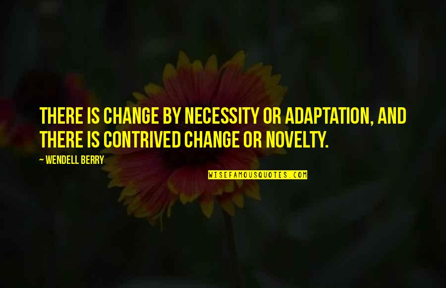 Necessity Quotes By Wendell Berry: There is change by necessity or adaptation, and