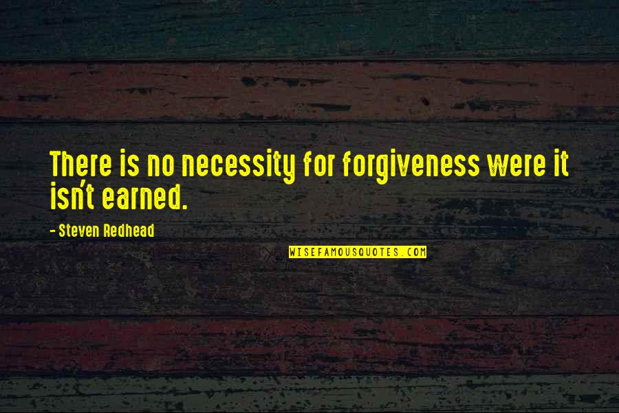 Necessity Quotes Quotes By Steven Redhead: There is no necessity for forgiveness were it