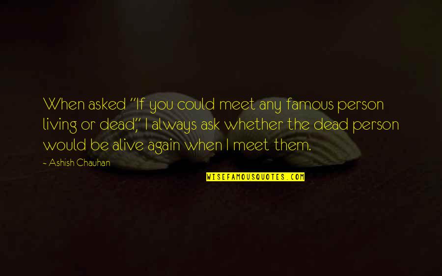 Nechal By Si Quotes By Ashish Chauhan: When asked "If you could meet any famous