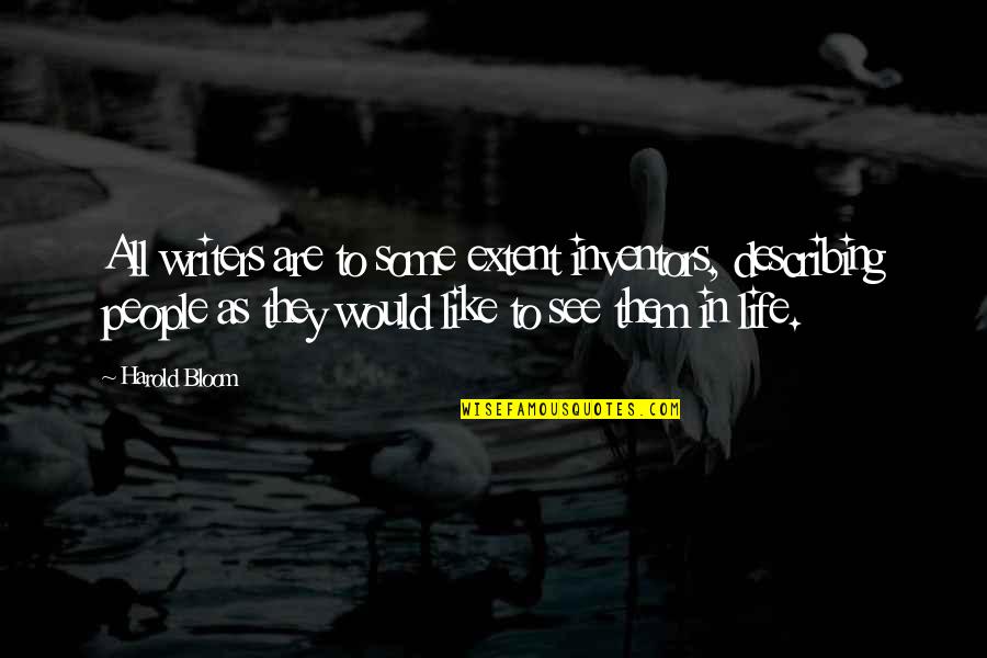 Nechal By Si Quotes By Harold Bloom: All writers are to some extent inventors, describing