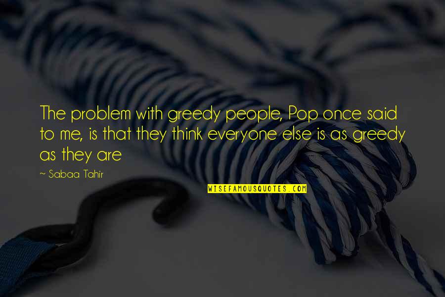 Nechal By Si Quotes By Sabaa Tahir: The problem with greedy people, Pop once said