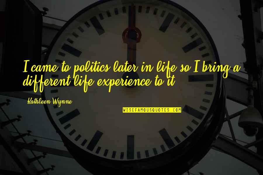 Nechal Tejwani Quotes By Kathleen Wynne: I came to politics later in life so