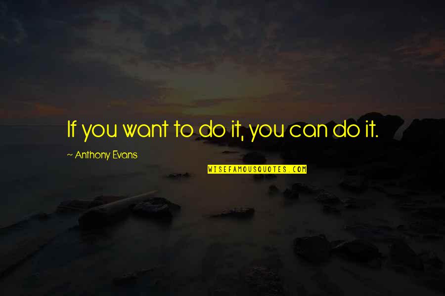 Nechama Cohen Heartbeat Song Quotes By Anthony Evans: If you want to do it, you can Nechama Cohen Heartbeat Song Quotes By Anthony Evans: If you want to do it, you can