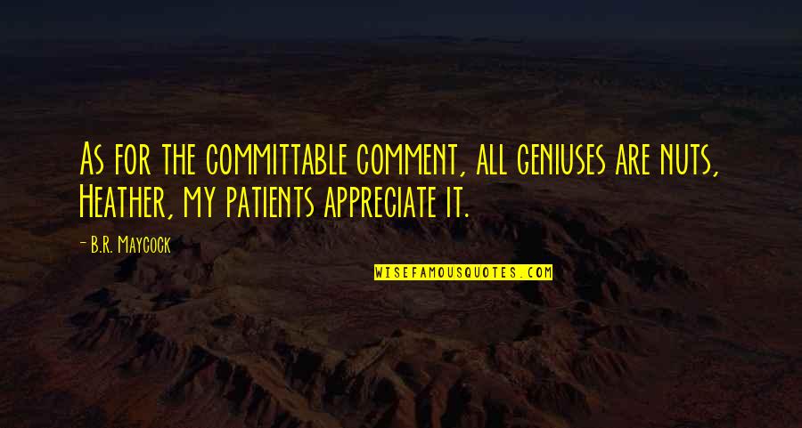 Nechama Esther Quotes By B.R. Maycock: As for the committable comment, all geniuses are