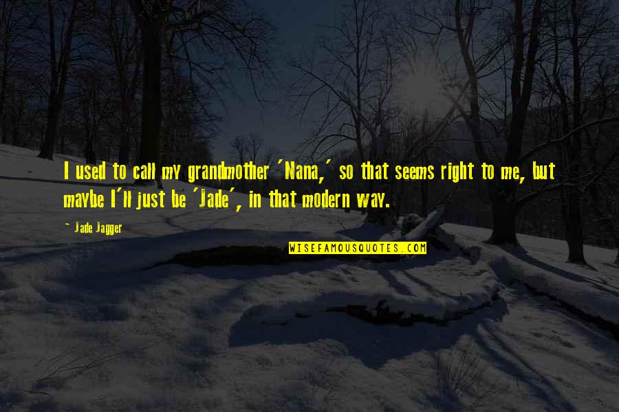 Nechamkin Planishing Quotes By Jade Jagger: I used to call my grandmother 'Nana,' so Nechamkin Planishing Quotes By Jade Jagger: I used to call my grandmother 'Nana,' so