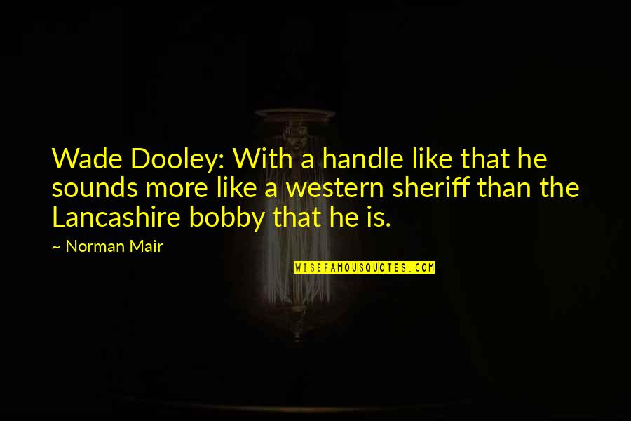 Nechat Anglicky Quotes By Norman Mair: Wade Dooley: With a handle like that he Nechat Anglicky Quotes By Norman Mair: Wade Dooley: With a handle like that he
