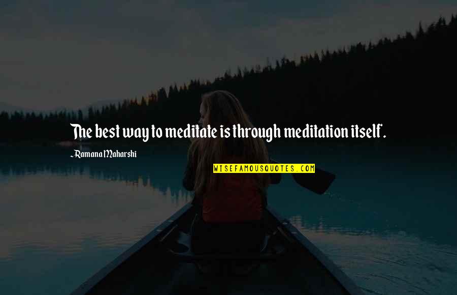 Nechayevschina Quotes By Ramana Maharshi: The best way to meditate is through meditation