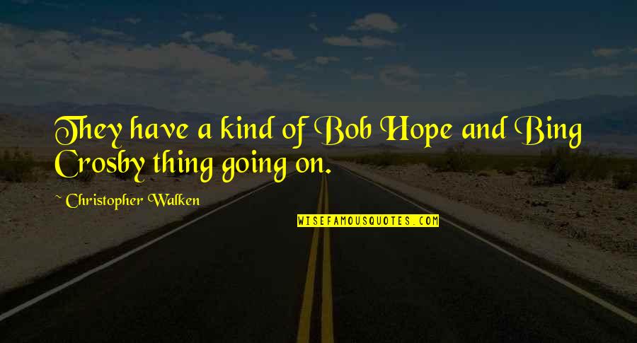 Nechce Vztah Quotes By Christopher Walken: They have a kind of Bob Hope and Nechce Vztah Quotes By Christopher Walken: They have a kind of Bob Hope and