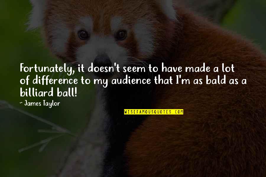 Nechce Vztah Quotes By James Taylor: Fortunately, it doesn't seem to have made a Nechce Vztah Quotes By James Taylor: Fortunately, it doesn't seem to have made a