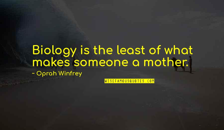 Nechce Vztah Quotes By Oprah Winfrey: Biology is the least of what makes someone Nechce Vztah Quotes By Oprah Winfrey: Biology is the least of what makes someone
