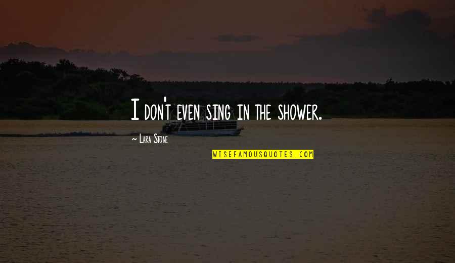 Nechcete Me Quotes By Lara Stone: I don't even sing in the shower. Nechcete Me Quotes By Lara Stone: I don't even sing in the shower.