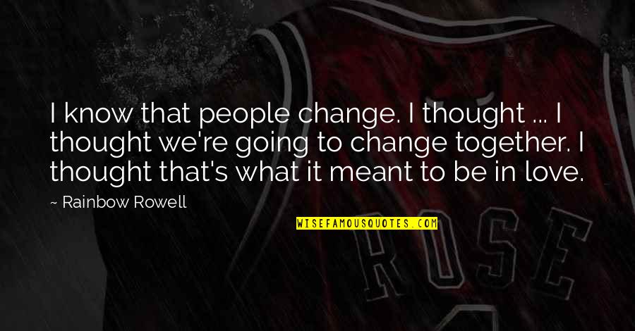 Nechcete Me Quotes By Rainbow Rowell: I know that people change. I thought ... Nechcete Me Quotes By Rainbow Rowell: I know that people change. I thought ...