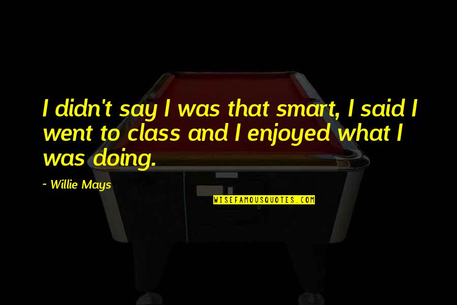 Nechcete Me Quotes By Willie Mays: I didn't say I was that smart, I