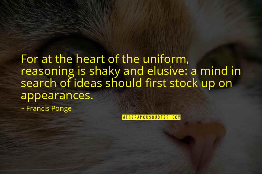 Nechci Quotes By Francis Ponge: For at the heart of the uniform, reasoning