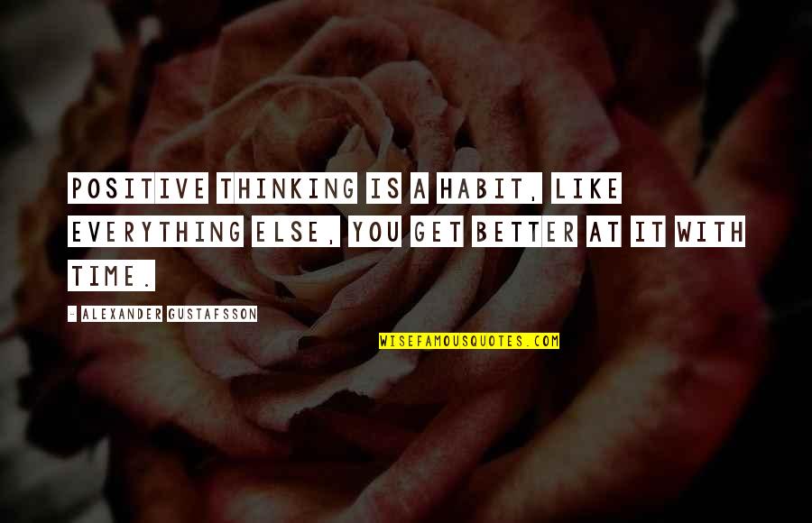 Nechelle Vanias Quotes By Alexander Gustafsson: Positive thinking is a habit, like everything else, Nechelle Vanias Quotes By Alexander Gustafsson: Positive thinking is a habit, like everything else,