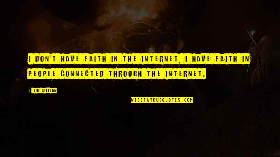 Nechelle Vanias Quotes By Jim Gilliam: I don't have faith in the Internet, I Nechelle Vanias Quotes By Jim Gilliam: I don't have faith in the Internet, I