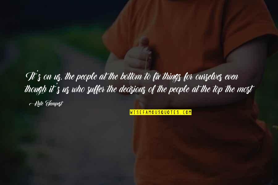 Nechelle Vanias Quotes By Kate Tempest: It's on us, the people at the bottom Nechelle Vanias Quotes By Kate Tempest: It's on us, the people at the bottom