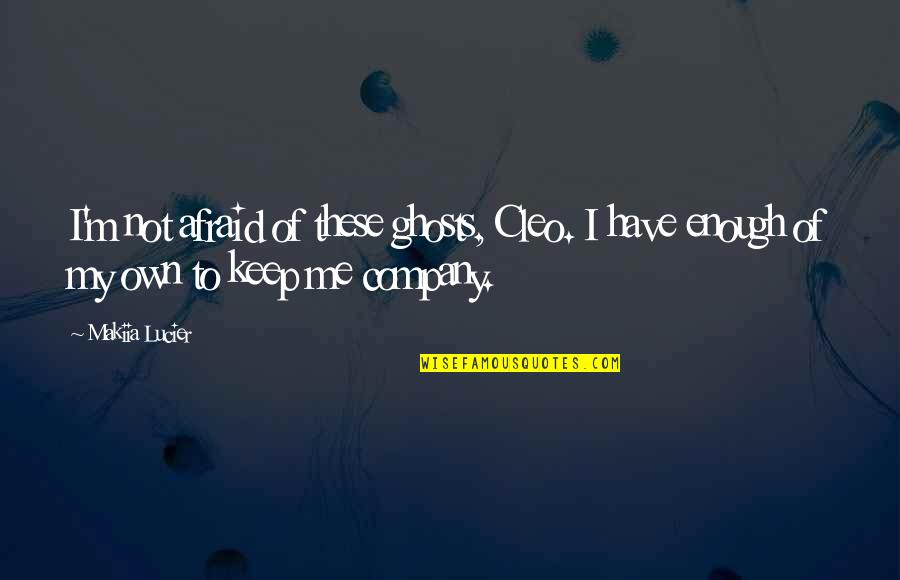 Nechelle Wilson Quotes By Makiia Lucier: I'm not afraid of these ghosts, Cleo. I