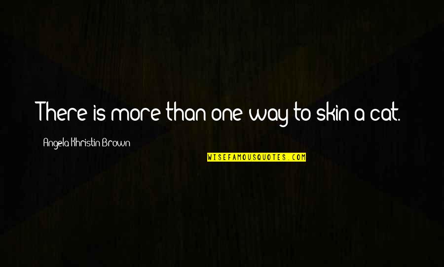 Nechelle Zoller Quotes By Angela Khristin Brown: There is more than one way to skin