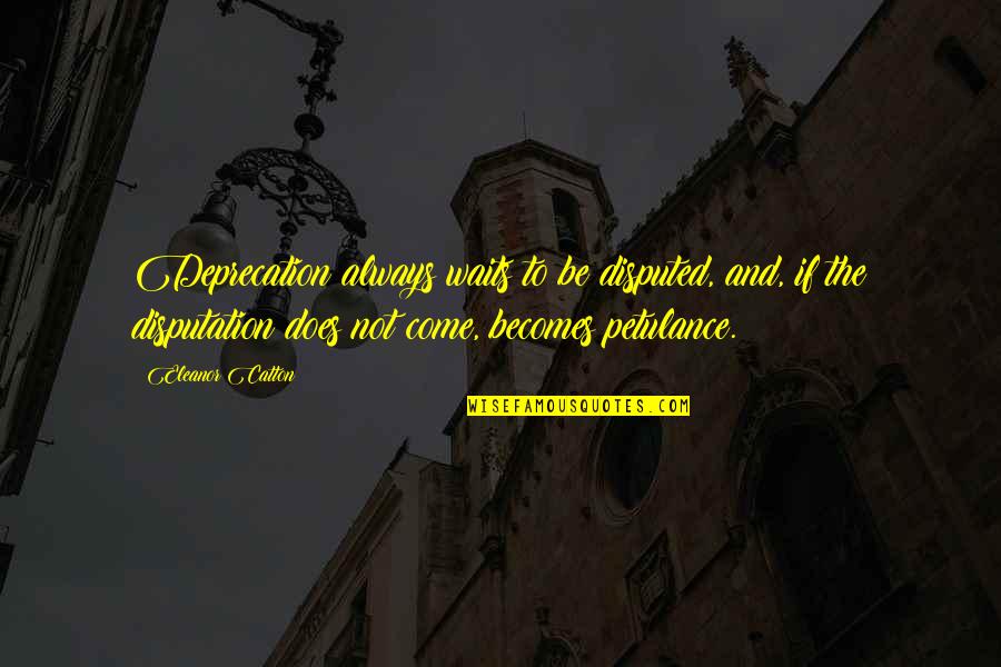 Nechemyah Quotes By Eleanor Catton: Deprecation always waits to be disputed, and, if Nechemyah Quotes By Eleanor Catton: Deprecation always waits to be disputed, and, if