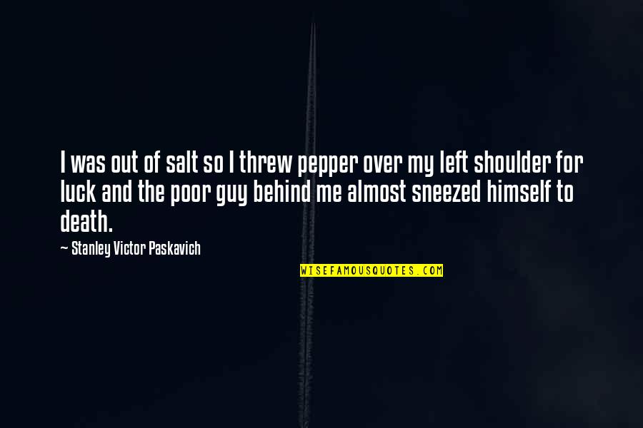 Nechte Vlajky Quotes By Stanley Victor Paskavich: I was out of salt so I threw
