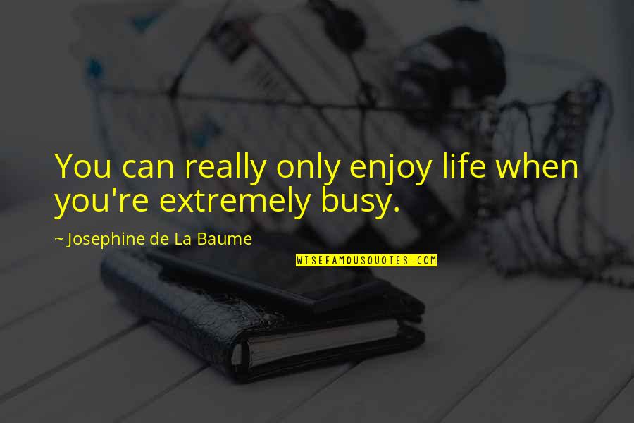 Nechtr Quotes By Josephine De La Baume: You can really only enjoy life when you're Nechtr Quotes By Josephine De La Baume: You can really only enjoy life when you're