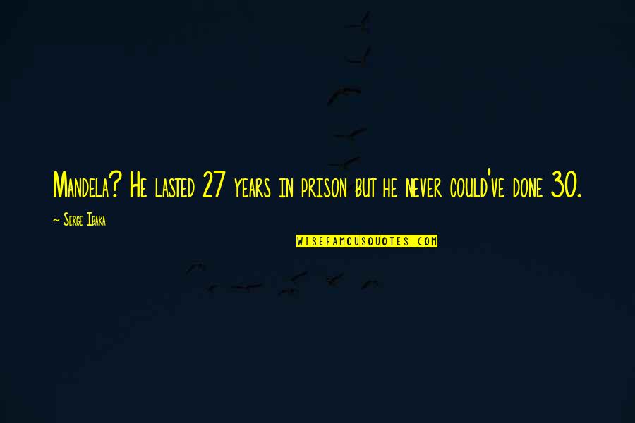 Nechushtan Serpent Quotes By Serge Ibaka: Mandela? He lasted 27 years in prison but