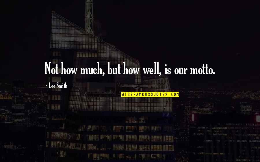 Nechut Quotes By Lee Smith: Not how much, but how well, is our Nechut Quotes By Lee Smith: Not how much, but how well, is our