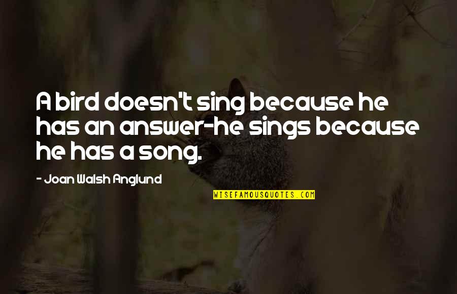 Nechutn Quotes By Joan Walsh Anglund: A bird doesn't sing because he has an Nechutn Quotes By Joan Walsh Anglund: A bird doesn't sing because he has an