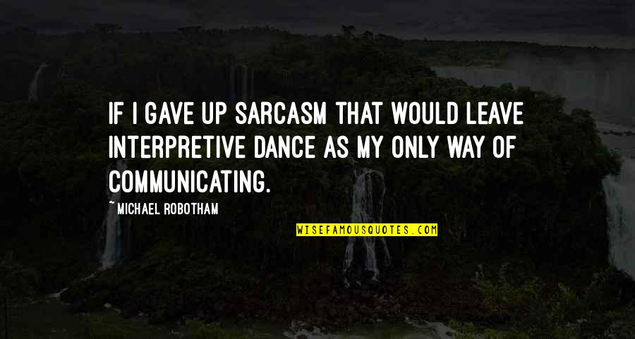 Necios Toscana Quotes By Michael Robotham: If I gave up sarcasm that would leave Necios Toscana Quotes By Michael Robotham: If I gave up sarcasm that would leave