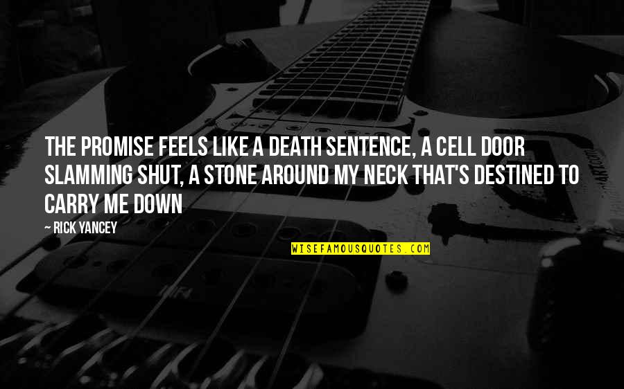 Neck Door Quotes By Rick Yancey: The promise feels like a death sentence, a Neck Door Quotes By Rick Yancey: The promise feels like a death sentence, a
