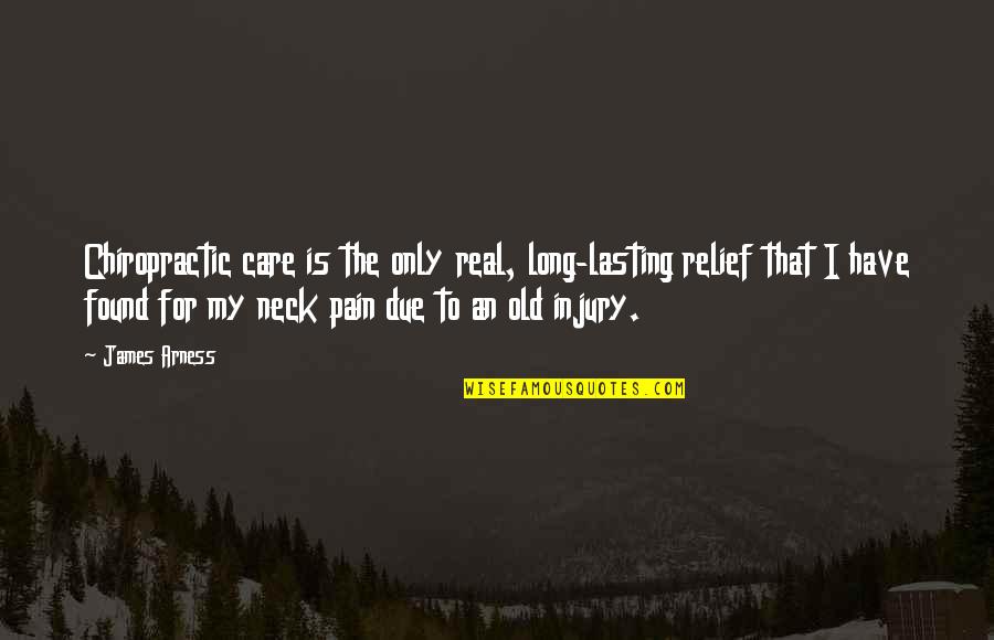 Neck Pain Quotes By James Arness: Chiropractic care is the only real, long-lasting relief