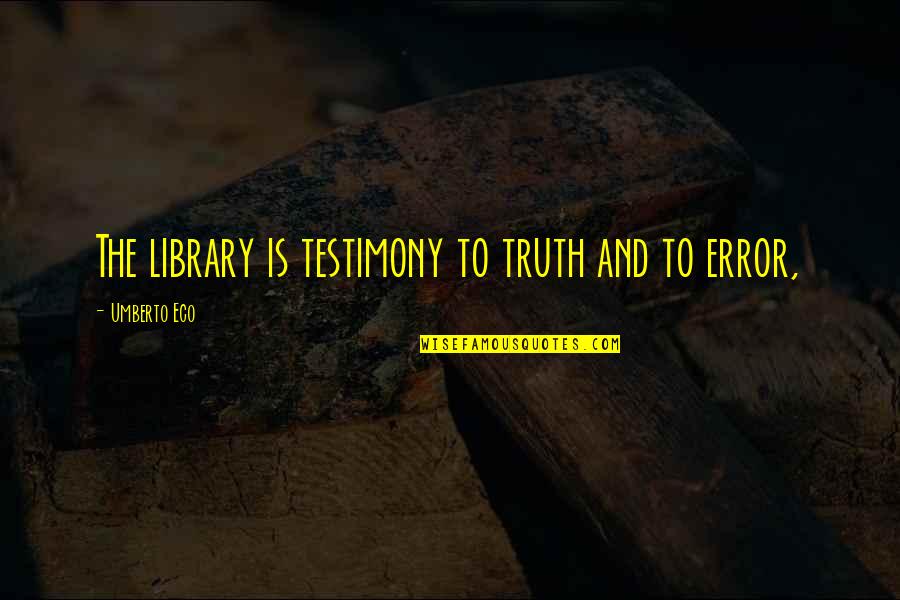 Neck Phrases Quotes By Umberto Eco: The library is testimony to truth and to