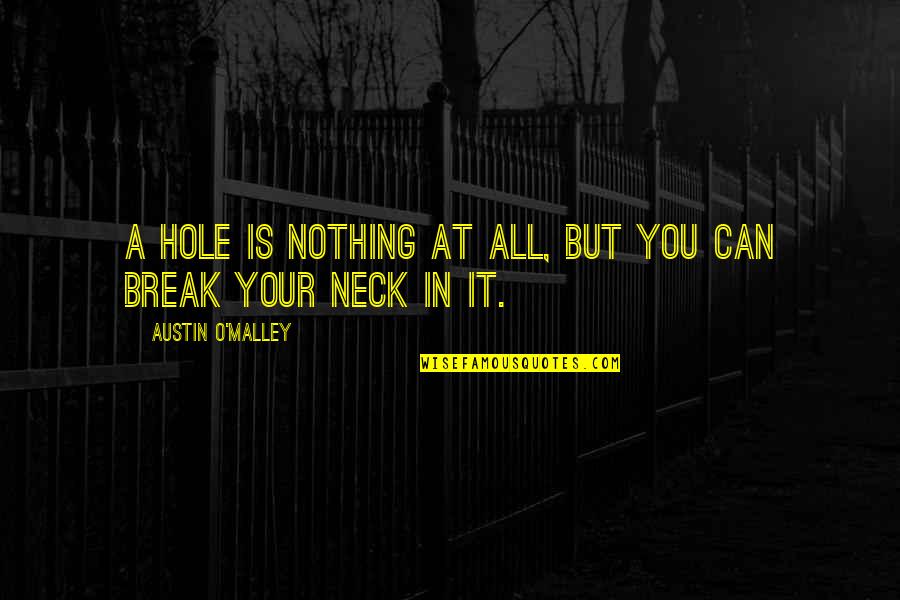 Neck Quotes By Austin O'Malley: A hole is nothing at all, but you