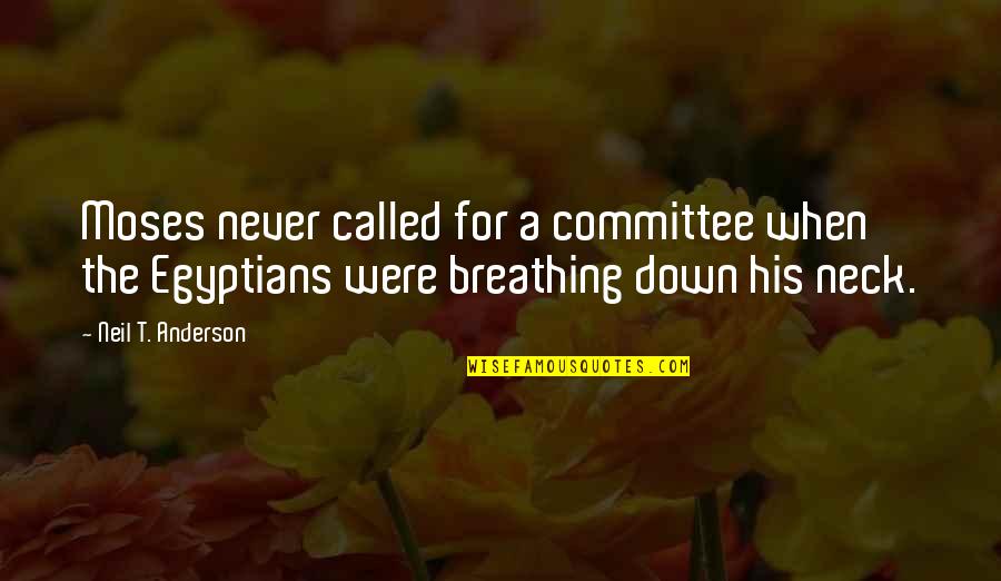 Neck Quotes By Neil T. Anderson: Moses never called for a committee when the