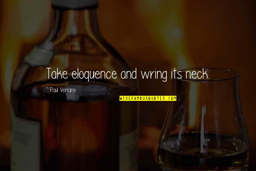 Neck Quotes By Paul Verlaine: Take eloquence and wring its neck.