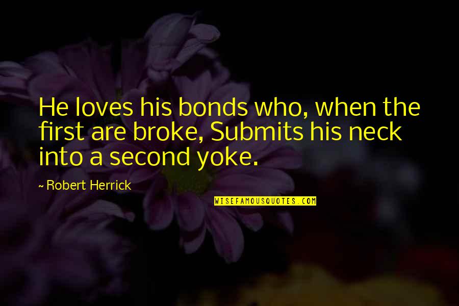 Neck Quotes By Robert Herrick: He loves his bonds who, when the first