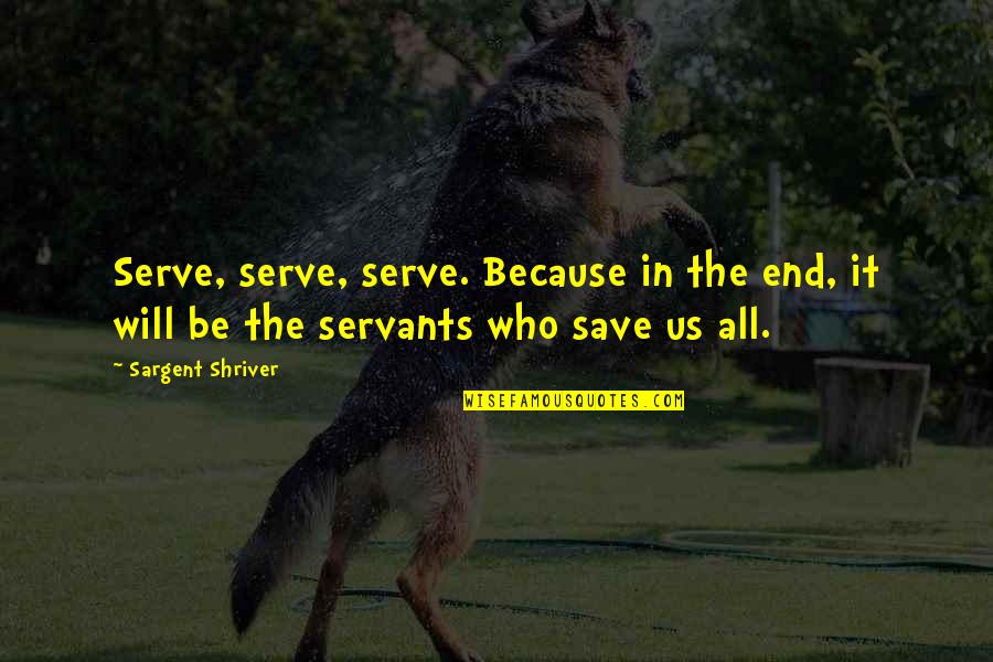 Neck Sprain Quotes By Sargent Shriver: Serve, serve, serve. Because in the end, it