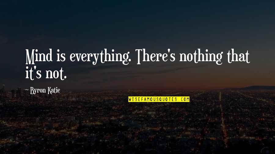 Neck That Looks Quotes By Byron Katie: Mind is everything. There's nothing that it's not.