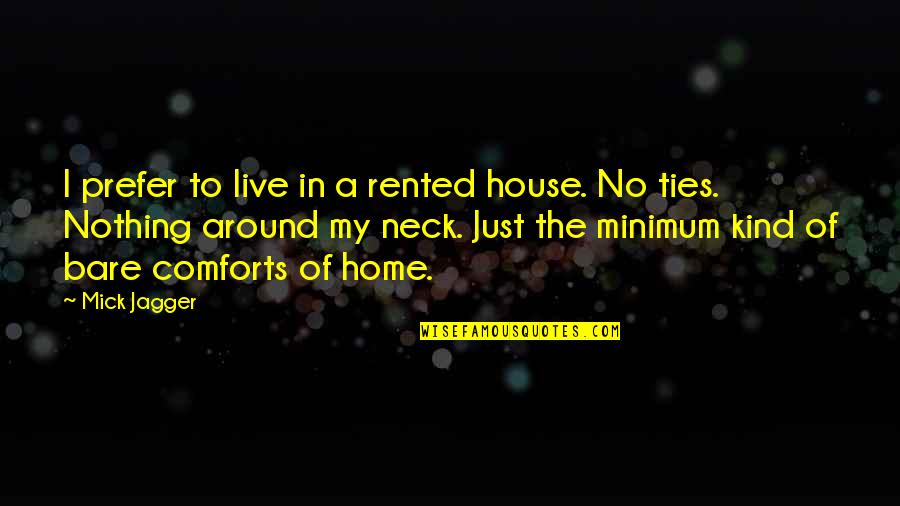 Neck Ties Quotes By Mick Jagger: I prefer to live in a rented house.