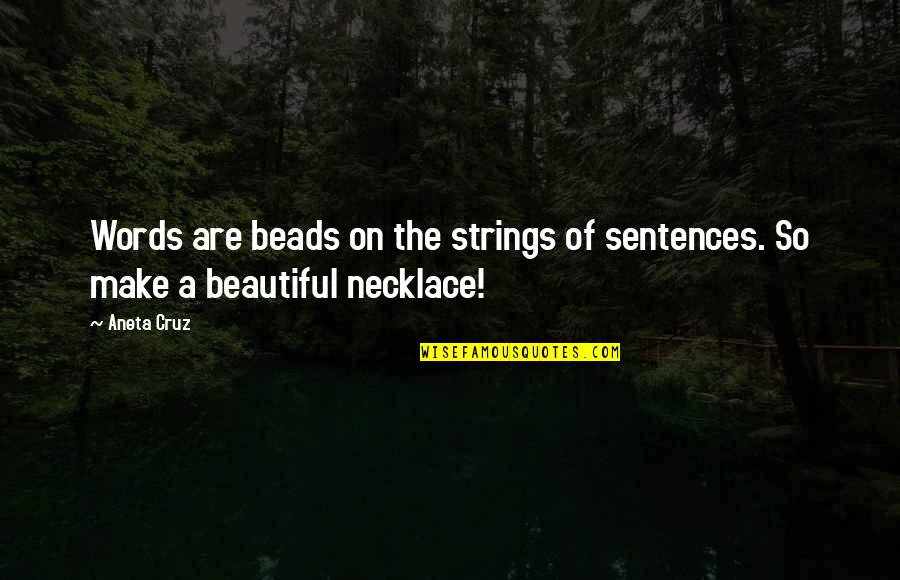 Necklace Quotes By Aneta Cruz: Words are beads on the strings of sentences.