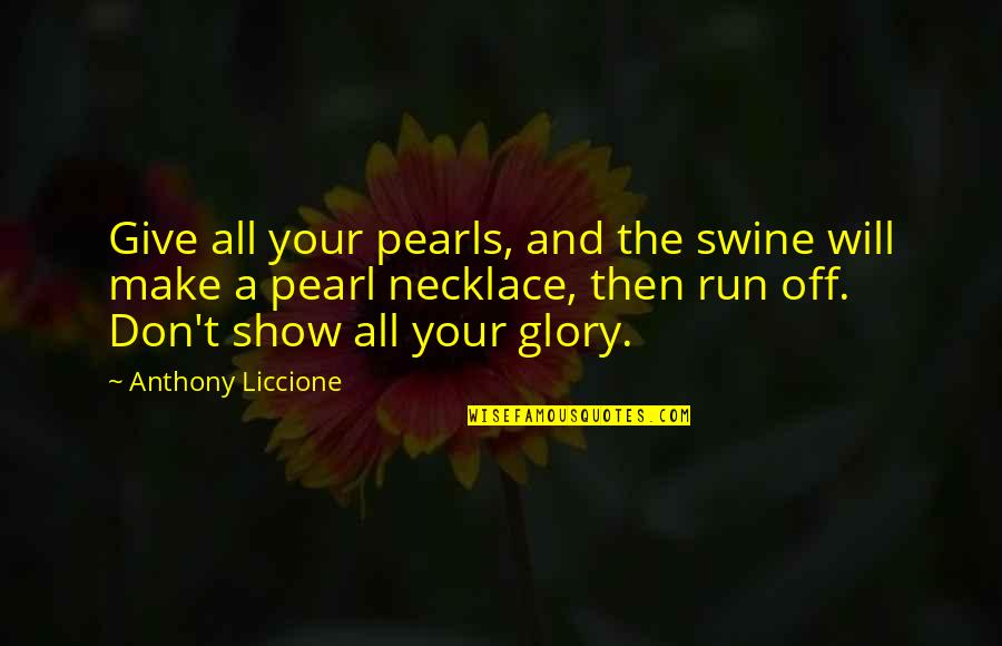 Necklace Quotes By Anthony Liccione: Give all your pearls, and the swine will