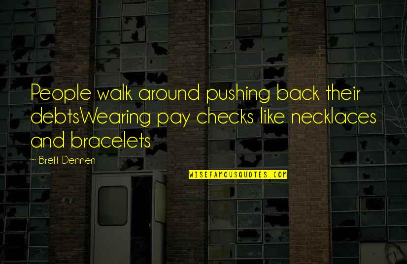 Necklaces And Bracelets Quotes By Brett Dennen: People walk around pushing back their debtsWearing pay