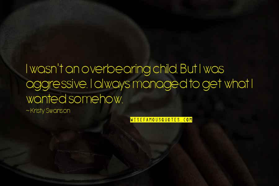 Necklaces And Rings Quotes By Kristy Swanson: I wasn't an overbearing child. But I was Necklaces And Rings Quotes By Kristy Swanson: I wasn't an overbearing child. But I was