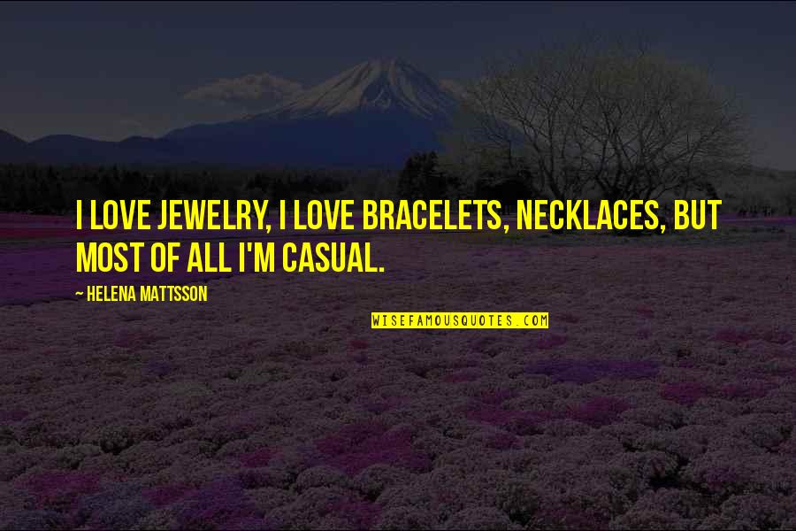 Necklaces Bracelets Quotes By Helena Mattsson: I love jewelry, I love bracelets, necklaces, but