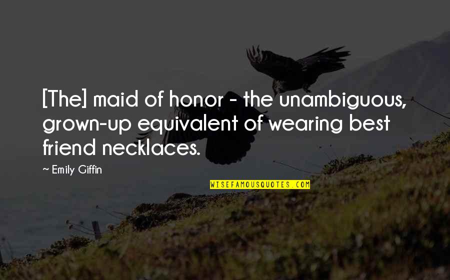Necklaces With Quotes By Emily Giffin: [The] maid of honor - the unambiguous, grown-up