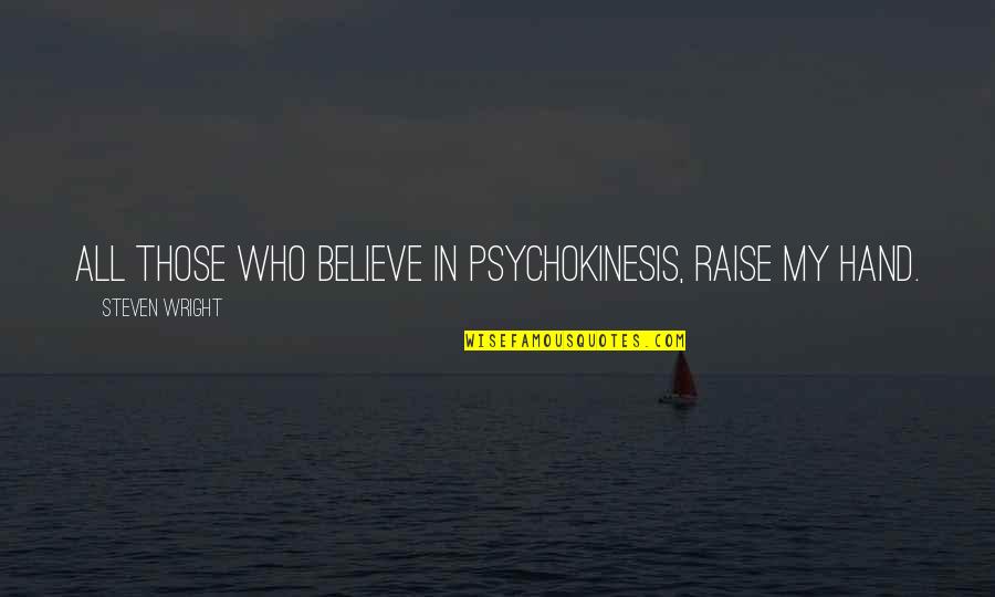 Neco Arc Chaos Quotes By Steven Wright: All those who believe in psychokinesis, raise my Neco Arc Chaos Quotes By Steven Wright: All those who believe in psychokinesis, raise my