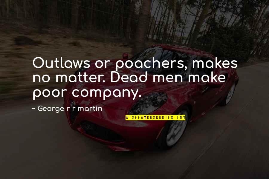 Necole Bitchie Quotes By George R R Martin: Outlaws or poachers, makes no matter. Dead men Necole Bitchie Quotes By George R R Martin: Outlaws or poachers, makes no matter. Dead men